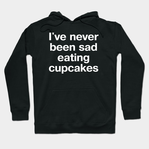 I've never been sad eating cupcakes Hoodie by TheBestWords